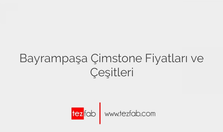 Bayrampaşa Çimstone Fiyatları ve Çeşitleri