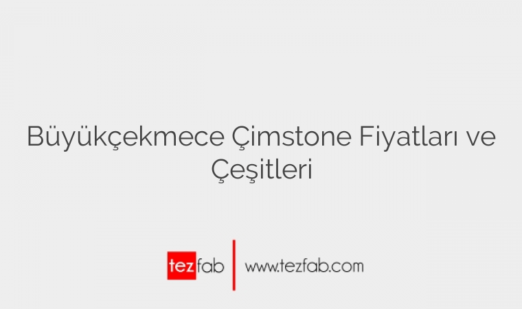 Büyükçekmece Çimstone Fiyatları ve Çeşitleri