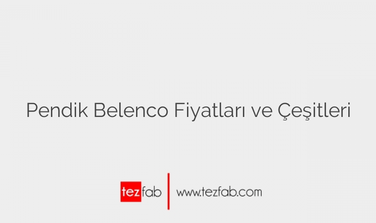 Pendik Belenco Fiyatları ve Çeşitleri