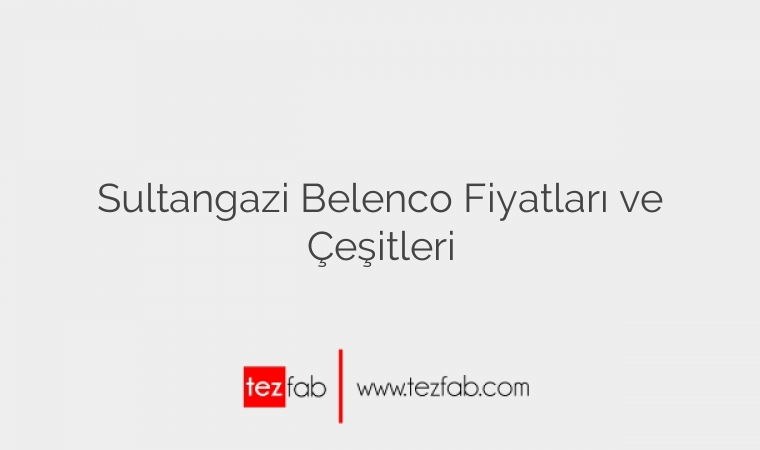 Sultangazi Belenco Fiyatları ve Çeşitleri