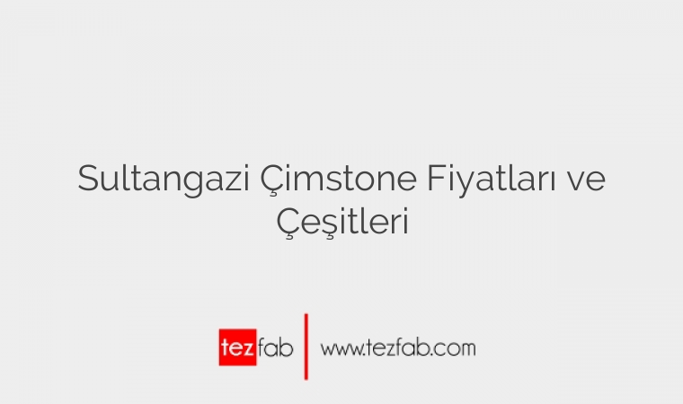 Sultangazi Çimstone Fiyatları ve Çeşitleri