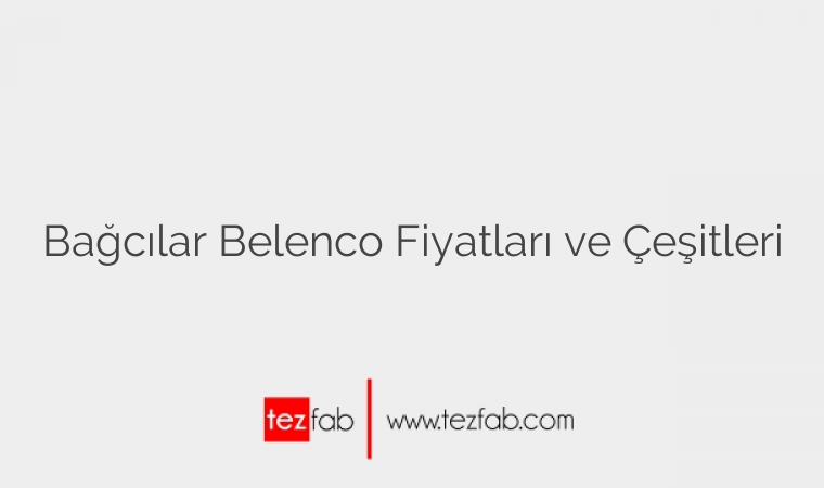 Bağcılar Belenco Fiyatları ve Çeşitleri