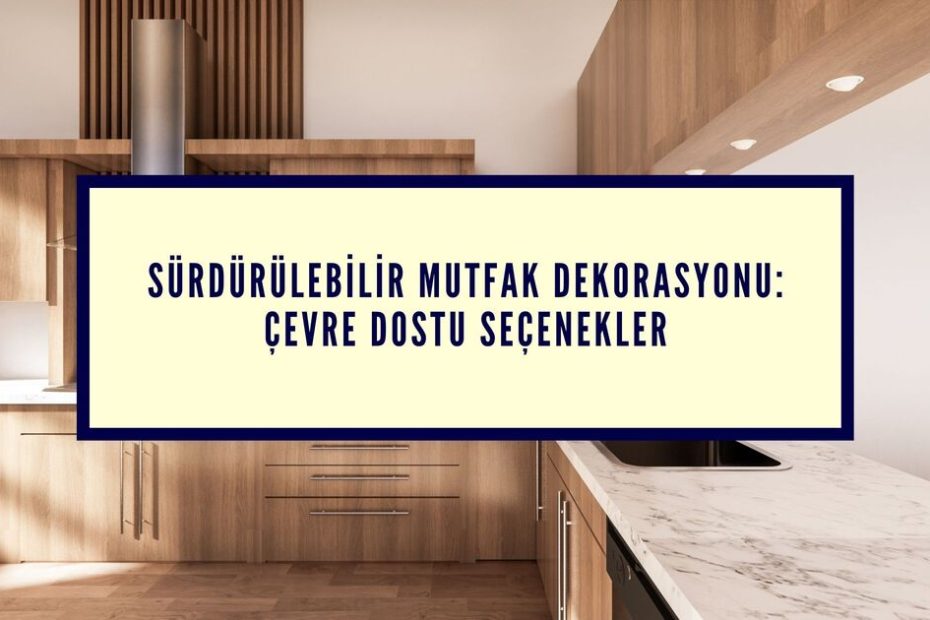 Sürdürülebilir Mutfak Dekorasyonu: Çevre Dostu Seçenekler Modeli - Tezfab