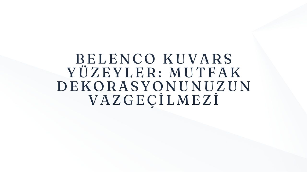 Belenco Kuvars Yüzeyler: Mutfak Dekorasyonunuzun Vazgeçilmezi Modeli - Tezfab